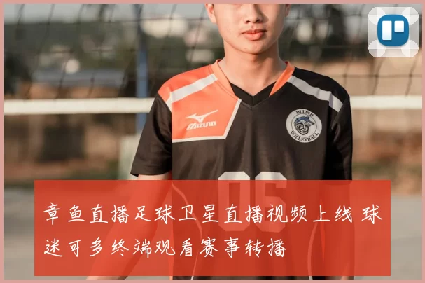 章鱼直播足球卫星直播视频上线 球迷可多终端观看赛事转播